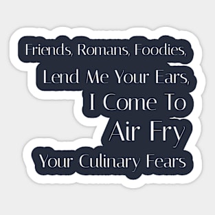 Friends, Romans, Foodies, Lend Me Your Ears, I Come to Air Fry Your Culinary Fears Sticker